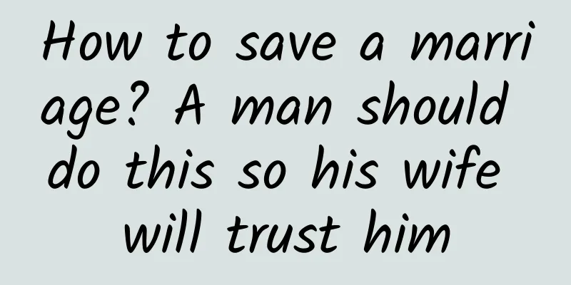How to save a marriage? A man should do this so his wife will trust him