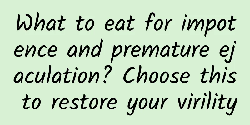 What to eat for impotence and premature ejaculation? Choose this to restore your virility