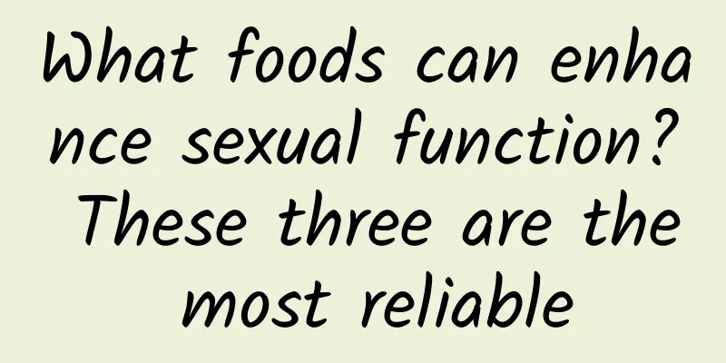 What foods can enhance sexual function? These three are the most reliable