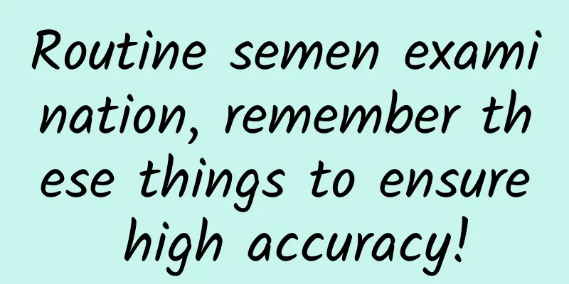 Routine semen examination, remember these things to ensure high accuracy!