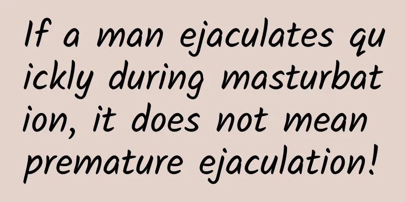 If a man ejaculates quickly during masturbation, it does not mean premature ejaculation!