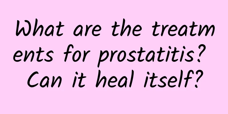 What are the treatments for prostatitis? Can it heal itself?