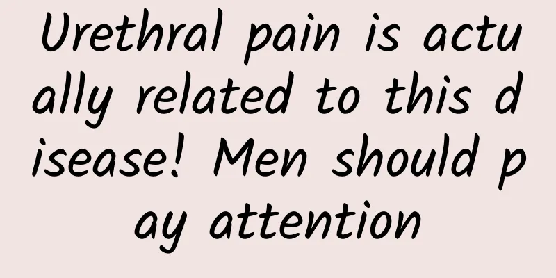 Urethral pain is actually related to this disease! Men should pay attention