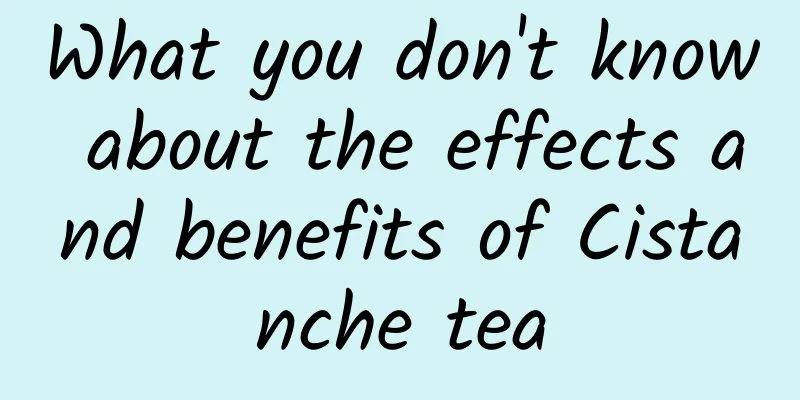 What you don't know about the effects and benefits of Cistanche tea