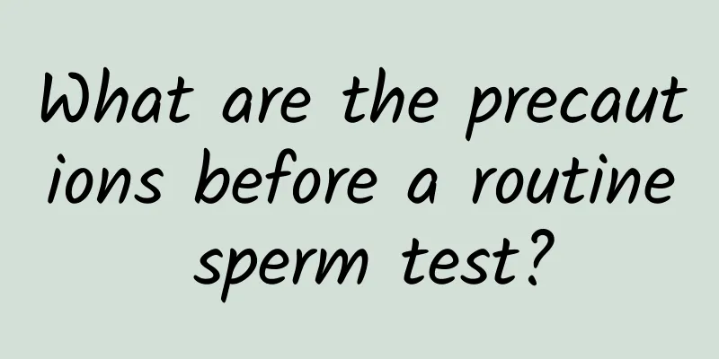 What are the precautions before a routine sperm test?