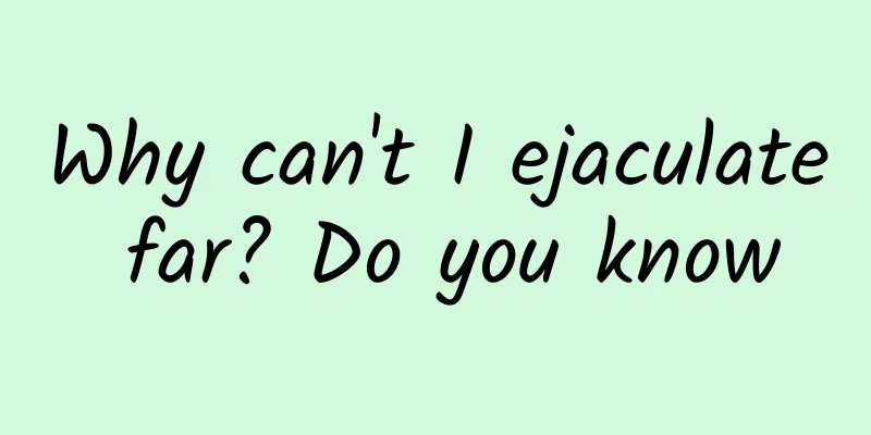 Why can't I ejaculate far? Do you know