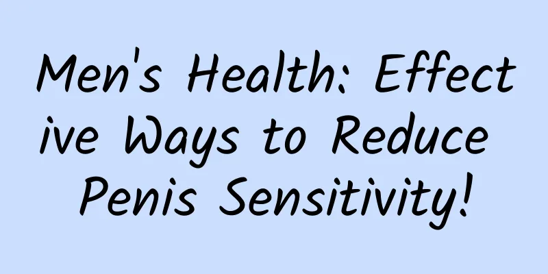 Men's Health: Effective Ways to Reduce Penis Sensitivity!