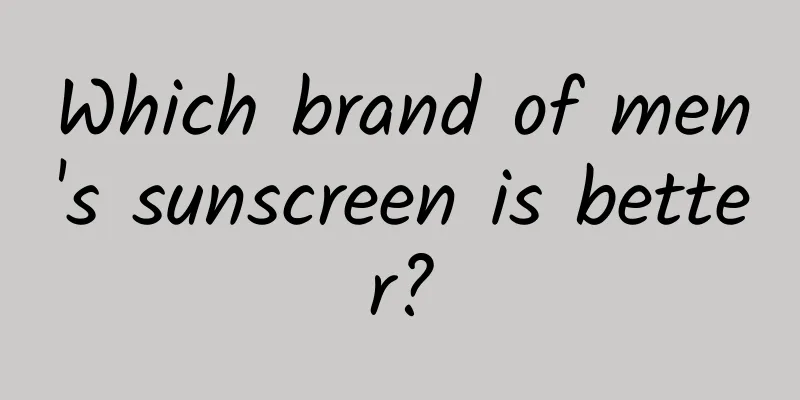 Which brand of men's sunscreen is better?