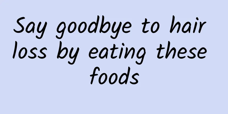 Say goodbye to hair loss by eating these foods