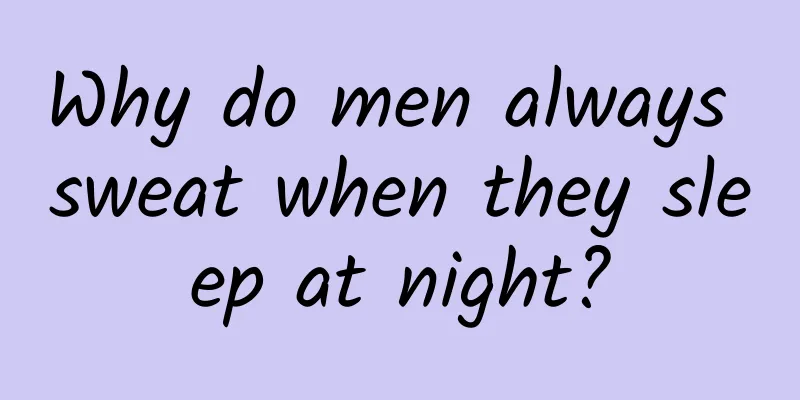 Why do men always sweat when they sleep at night?
