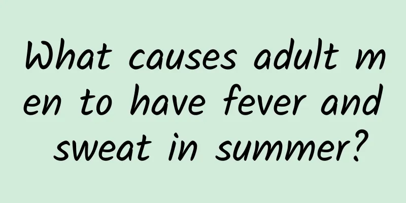 What causes adult men to have fever and sweat in summer?