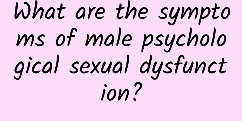 What are the symptoms of male psychological sexual dysfunction?