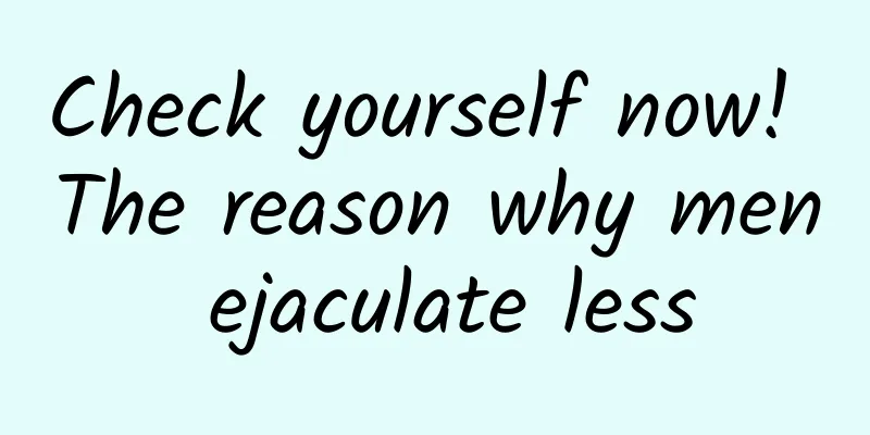 Check yourself now! The reason why men ejaculate less
