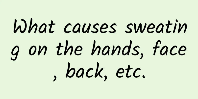 What causes sweating on the hands, face, back, etc.