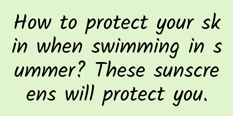 How to protect your skin when swimming in summer? These sunscreens will protect you.