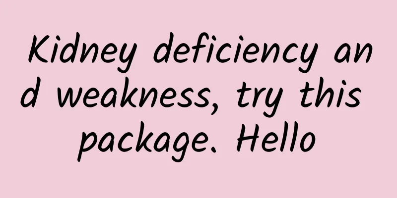 Kidney deficiency and weakness, try this package. Hello