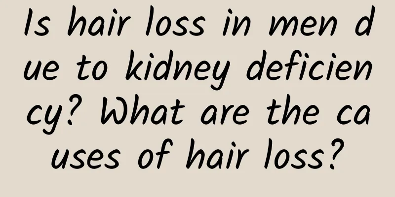 Is hair loss in men due to kidney deficiency? What are the causes of hair loss?
