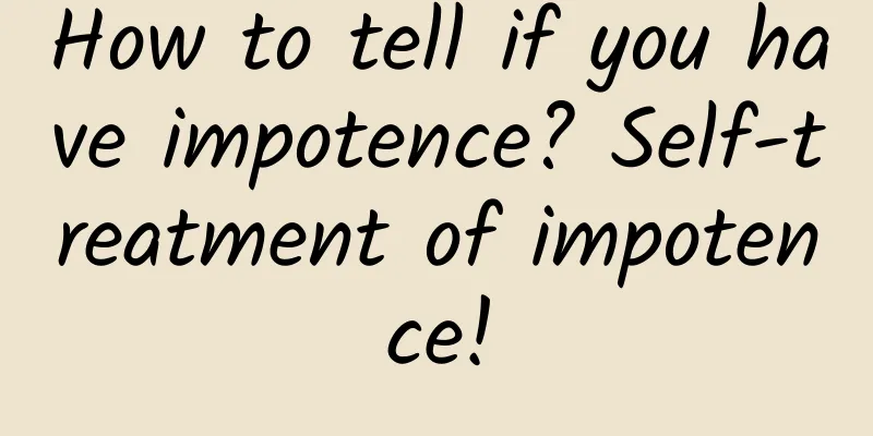 How to tell if you have impotence? Self-treatment of impotence!