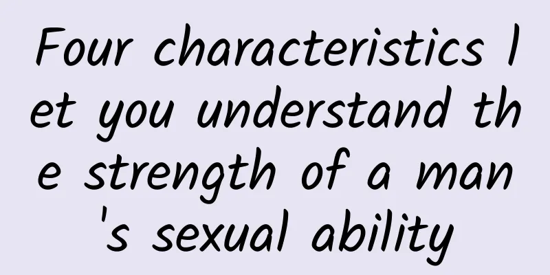 Four characteristics let you understand the strength of a man's sexual ability