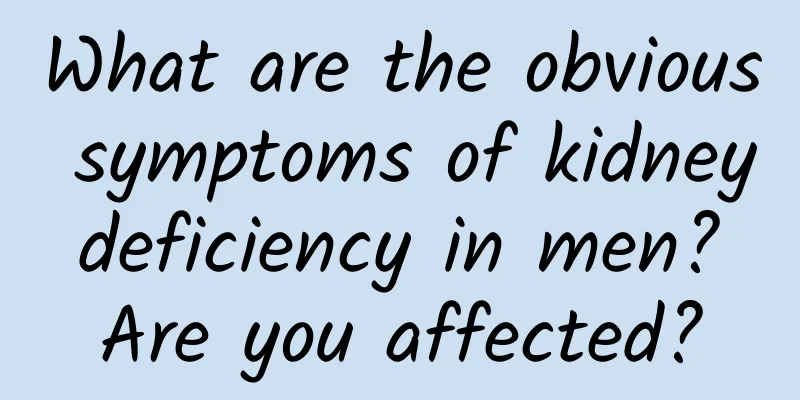 What are the obvious symptoms of kidney deficiency in men? Are you affected?