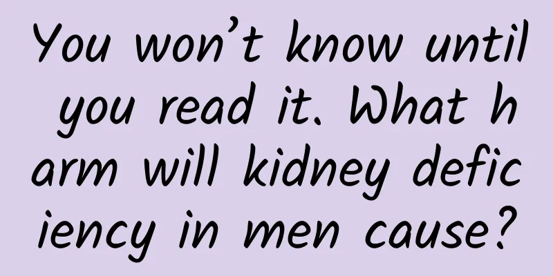 You won’t know until you read it. What harm will kidney deficiency in men cause?
