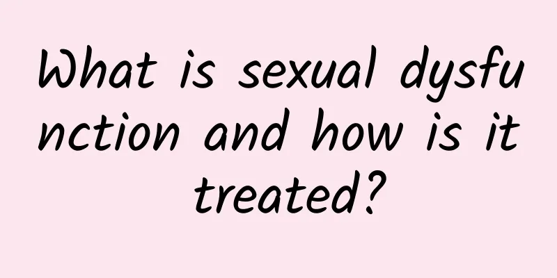What is sexual dysfunction and how is it treated?
