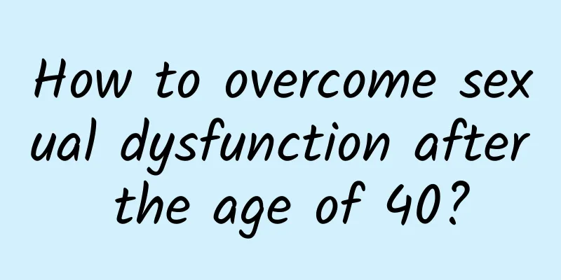 How to overcome sexual dysfunction after the age of 40?