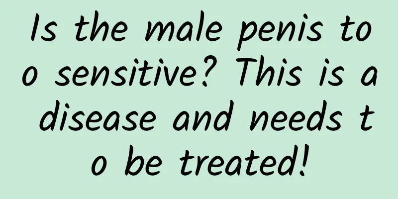 Is the male penis too sensitive? This is a disease and needs to be treated!