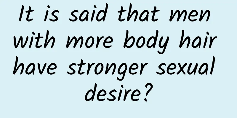 It is said that men with more body hair have stronger sexual desire?