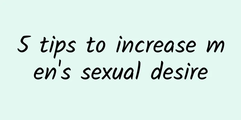 5 tips to increase men's sexual desire