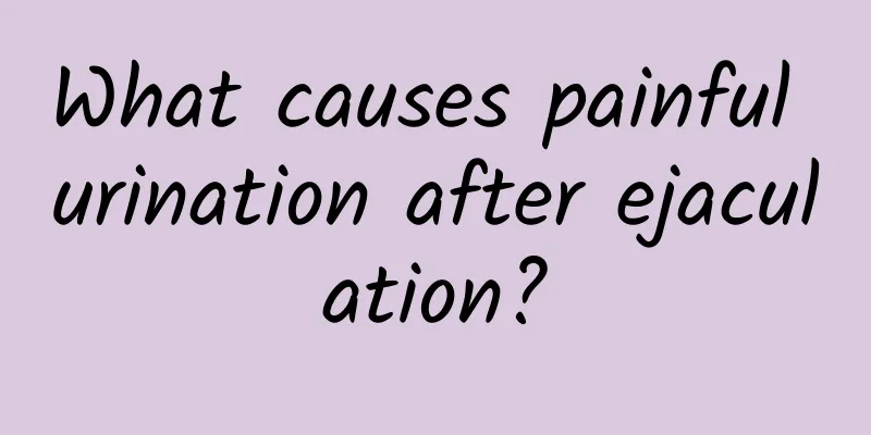 What causes painful urination after ejaculation?