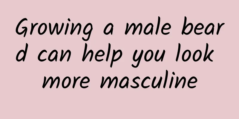 Growing a male beard can help you look more masculine