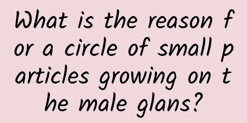 What is the reason for a circle of small particles growing on the male glans?