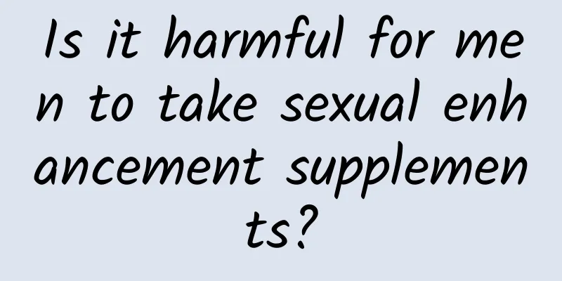 Is it harmful for men to take sexual enhancement supplements?