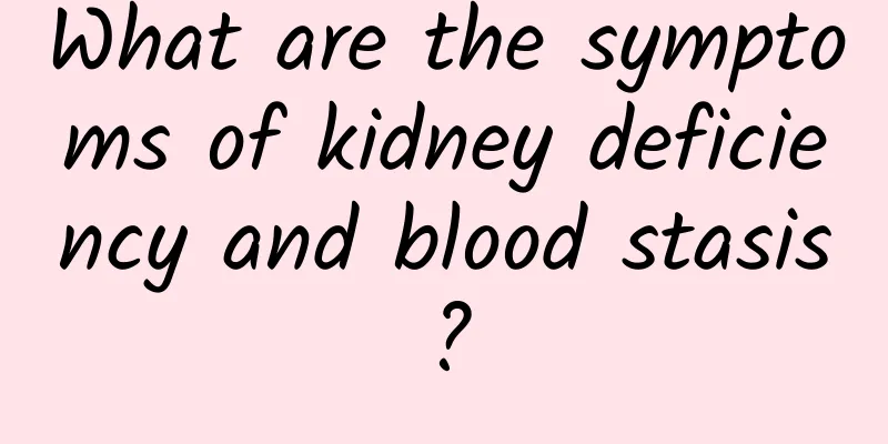 What are the symptoms of kidney deficiency and blood stasis?