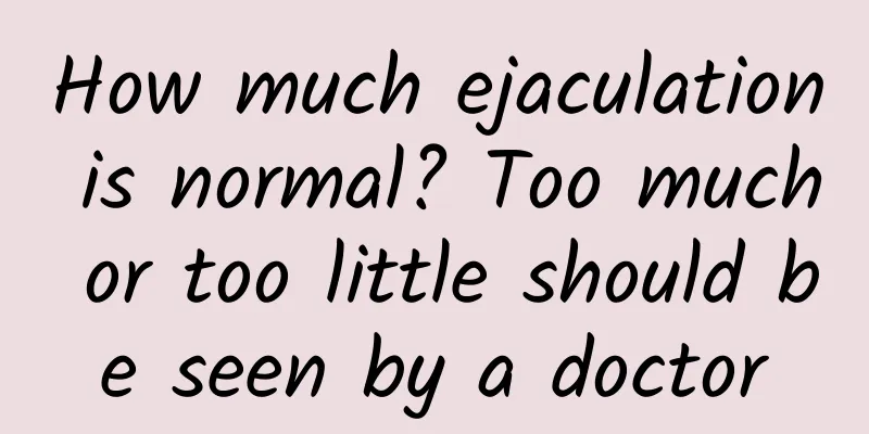 How much ejaculation is normal? Too much or too little should be seen by a doctor
