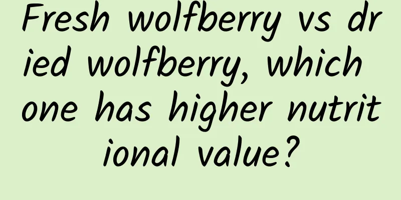 Fresh wolfberry vs dried wolfberry, which one has higher nutritional value?