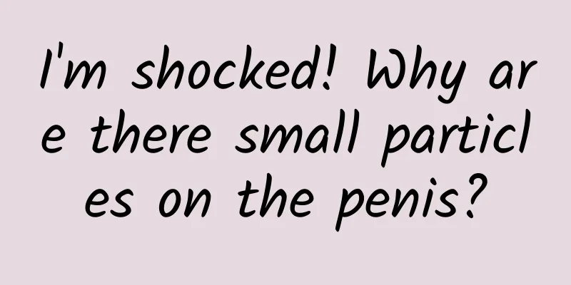 I'm shocked! Why are there small particles on the penis?
