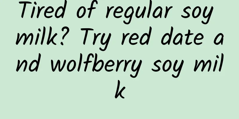 Tired of regular soy milk? Try red date and wolfberry soy milk