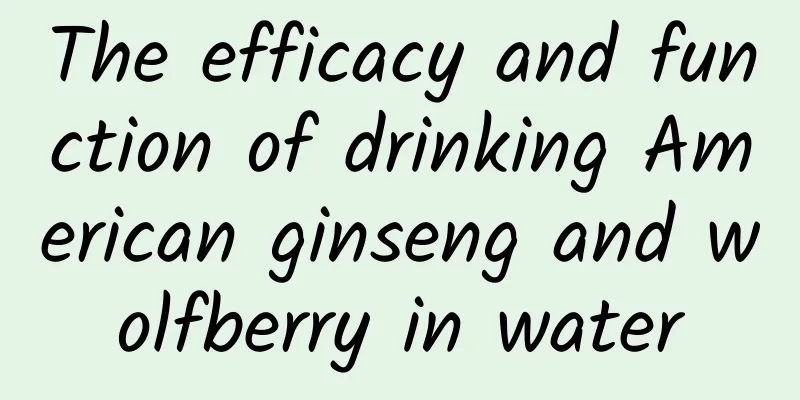 The efficacy and function of drinking American ginseng and wolfberry in water