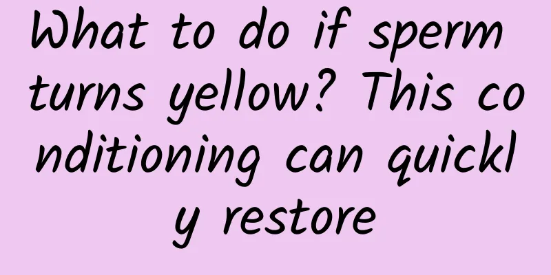 What to do if sperm turns yellow? This conditioning can quickly restore