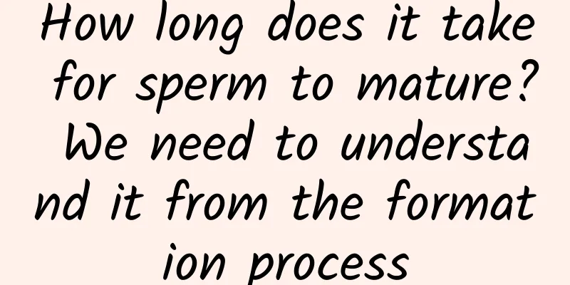 How long does it take for sperm to mature? We need to understand it from the formation process