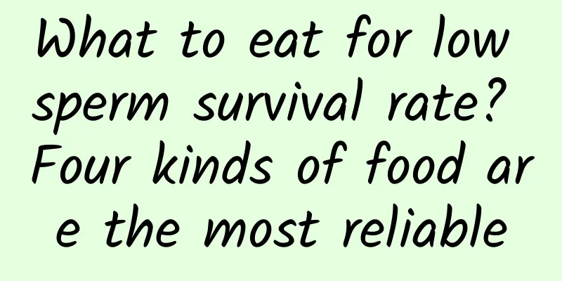What to eat for low sperm survival rate? Four kinds of food are the most reliable