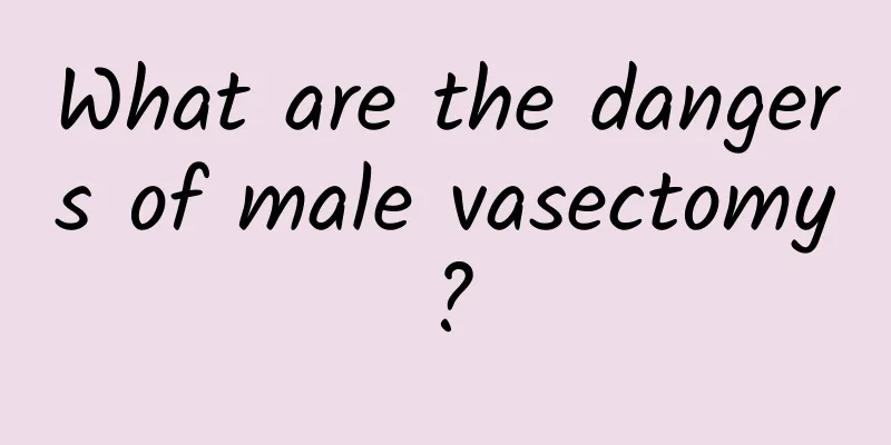 What are the dangers of male vasectomy?