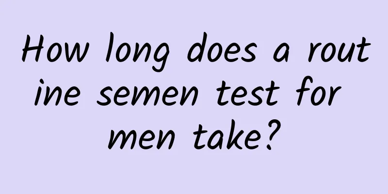 How long does a routine semen test for men take?