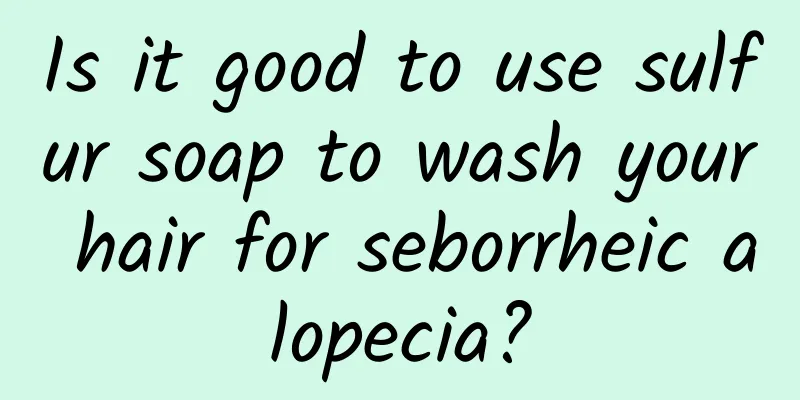 Is it good to use sulfur soap to wash your hair for seborrheic alopecia?