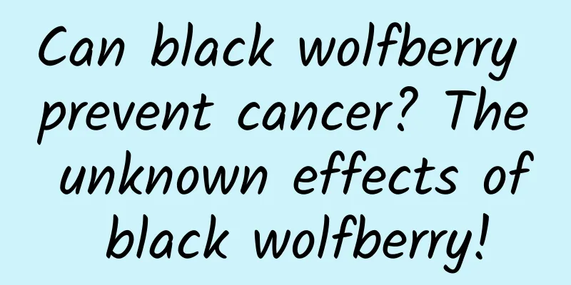 Can black wolfberry prevent cancer? The unknown effects of black wolfberry!