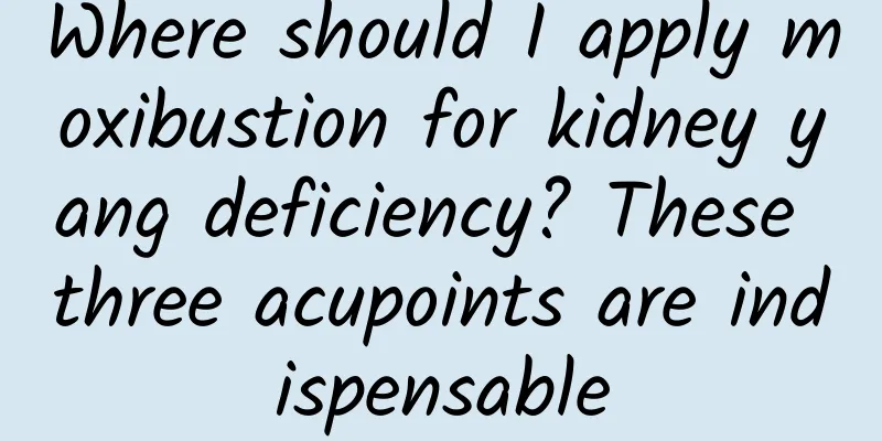 Where should I apply moxibustion for kidney yang deficiency? These three acupoints are indispensable