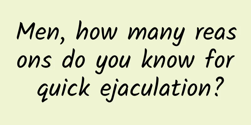 Men, how many reasons do you know for quick ejaculation?