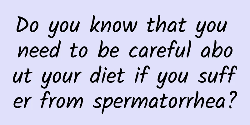 Do you know that you need to be careful about your diet if you suffer from spermatorrhea?